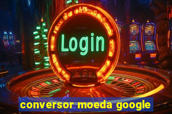 conversor moeda google